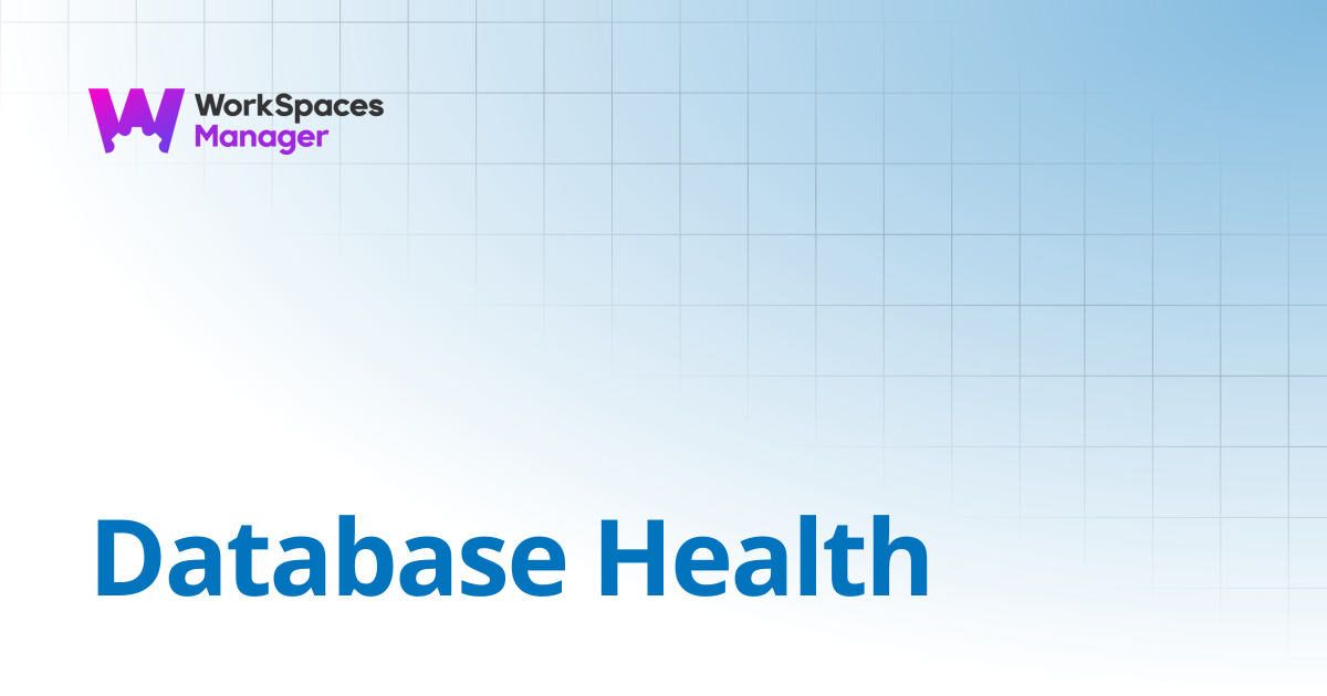 Database Health | WorkSpaces Manager Installation and Admin Guide